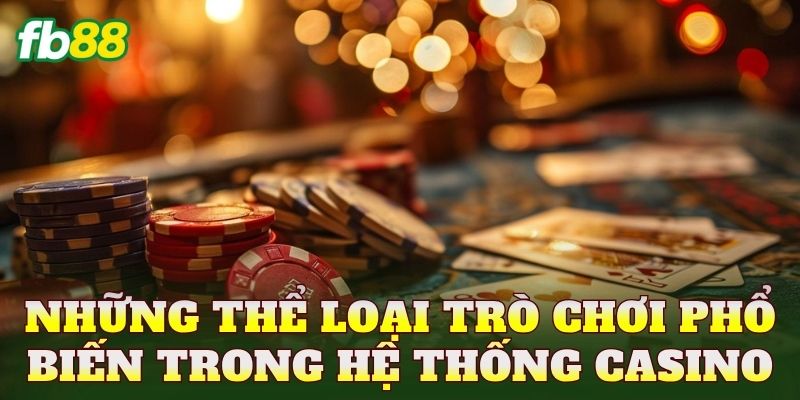 Những thể loại trò chơi phổ biến trong hệ thống Casino