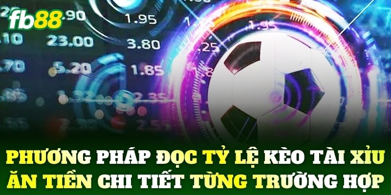 Phương pháp đọc tỷ lệ Kèo Tài Xỉu ăn tiền chi tiết từng trường hợp