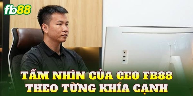Tầm nhìn của CEO FB88 theo từng khía cạnh