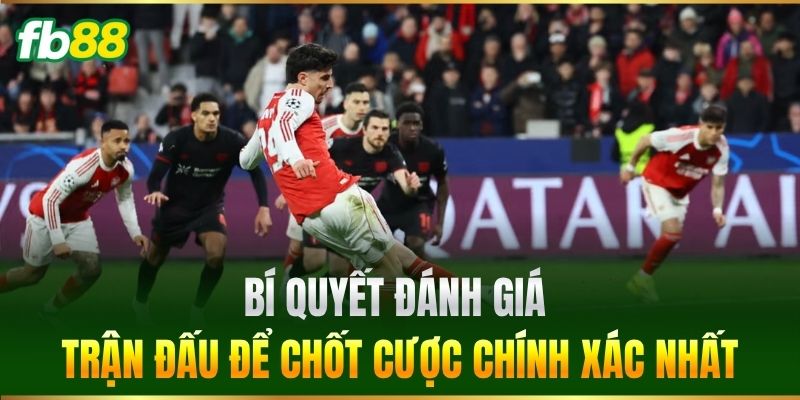 Bí quyết đánh giá trận đấu để chốt cược chính xác nhất