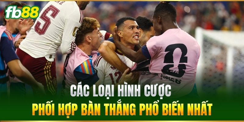 Các loại hình cược phối hợp bàn thắng phổ biến nhất