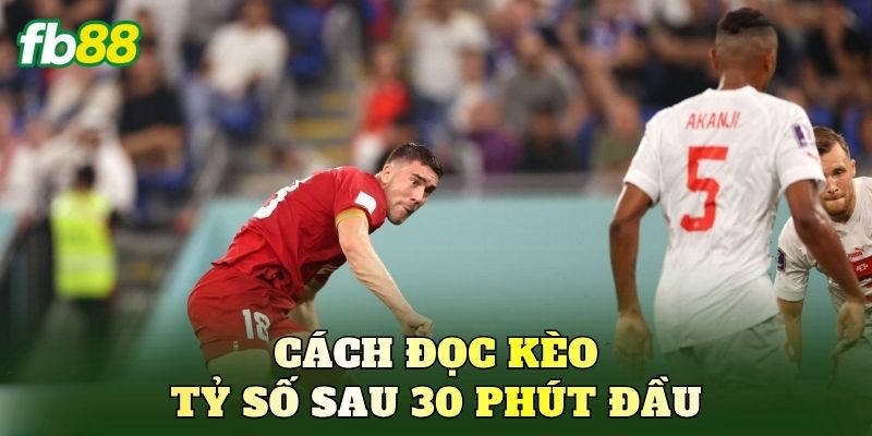 Cách đọc kèo tỷ số sau 30 phút đầu