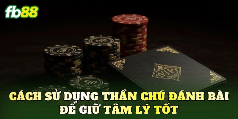 Cách sử dụng thần chú đánh bài để giữ tâm lý tốt
