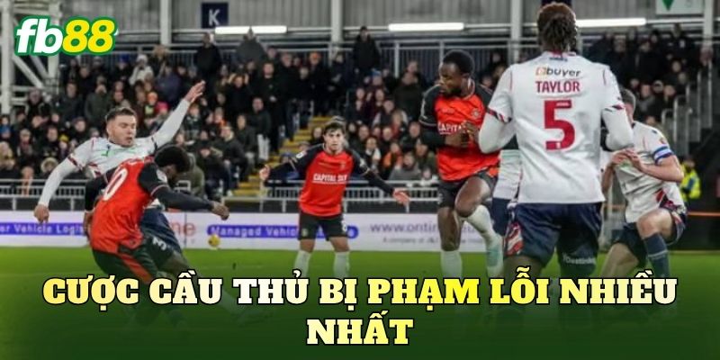 Cược Cầu Thủ Bị Phạm Lỗi Nhiều Nhất