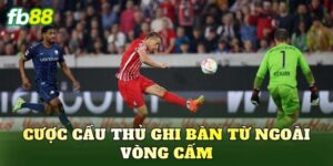 Cược Cầu Thủ Ghi Bàn Từ Ngoài Vòng Cấm