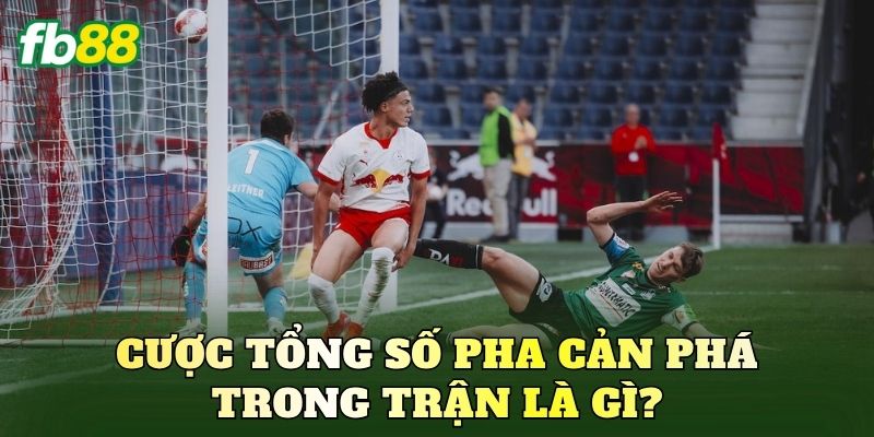 Cược tổng số pha cản phá trong trận là gì?