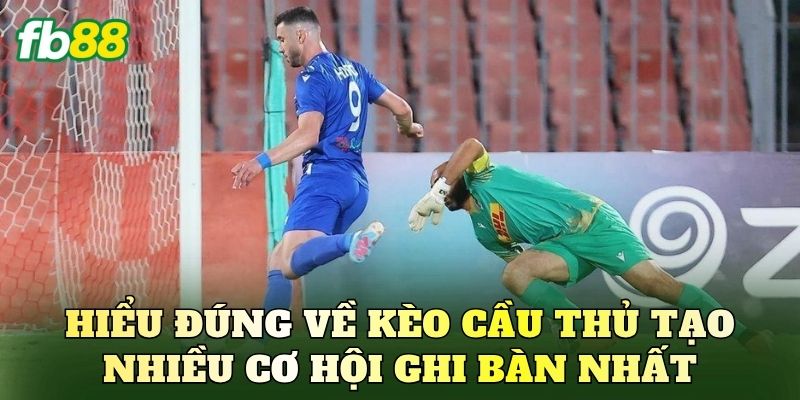 Hiểu đúng về kèo cầu thủ tạo nhiều cơ hội ghi bàn nhất