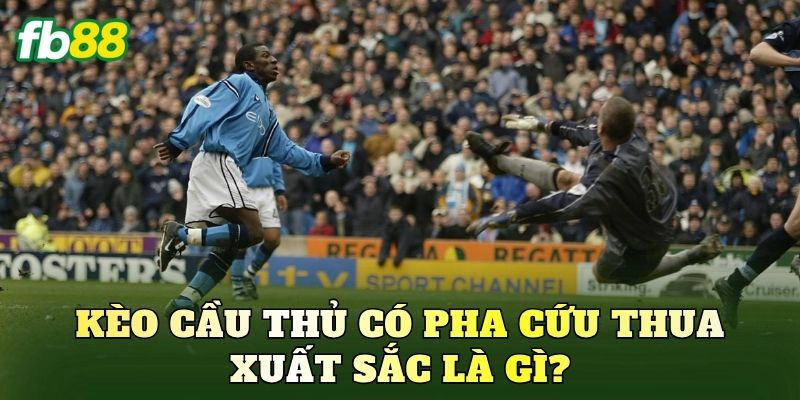 Kèo cầu thủ có pha cứu thua xuất sắc là gì?
