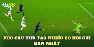 Kèo Cầu Thủ Tạo Nhiều Cơ Hội Ghi Bàn Nhất