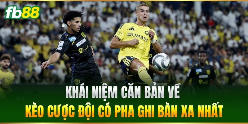 Khái niệm căn bản về kèo Cược Đội Có Pha Ghi Bàn Xa Nhất