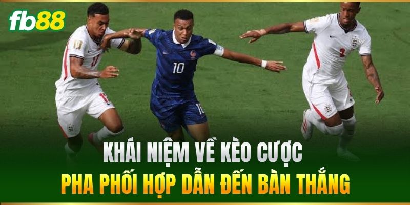 Khái niệm về kèo Cược Pha Phối Hợp Dẫn Đến Bàn Thắng