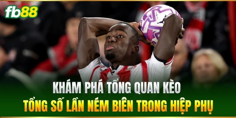 Khám phá tổng quan Kèo Tổng Số Lần Ném Biên Trong Hiệp Phụ