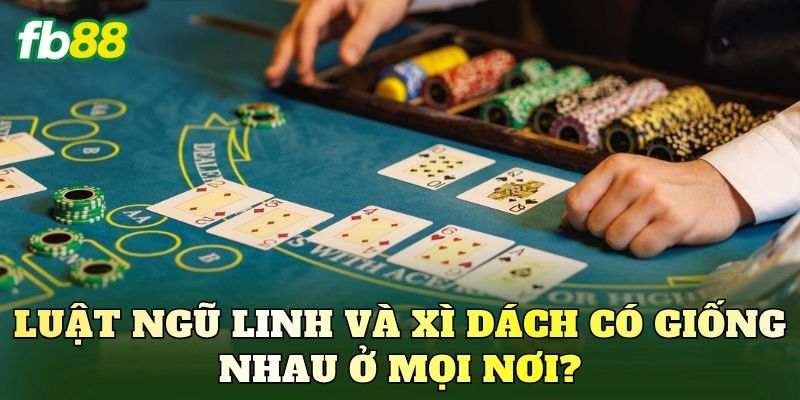 Luật Ngũ Linh và Xì Dách có giống nhau ở mọi nơi?