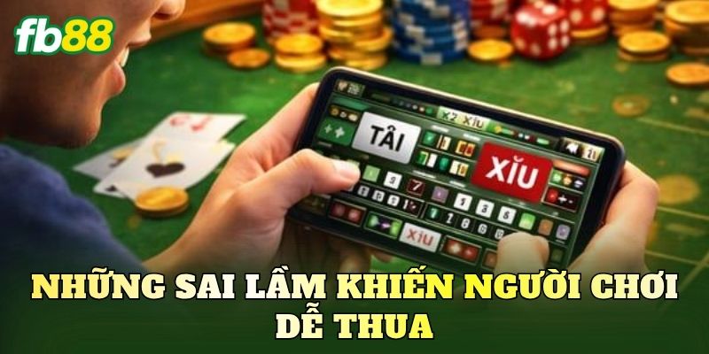 Những sai lầm khiến người chơi dễ thua