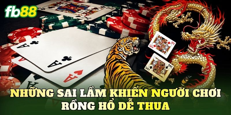 Những sai lầm khiến người chơi Rồng Hổ dễ thua