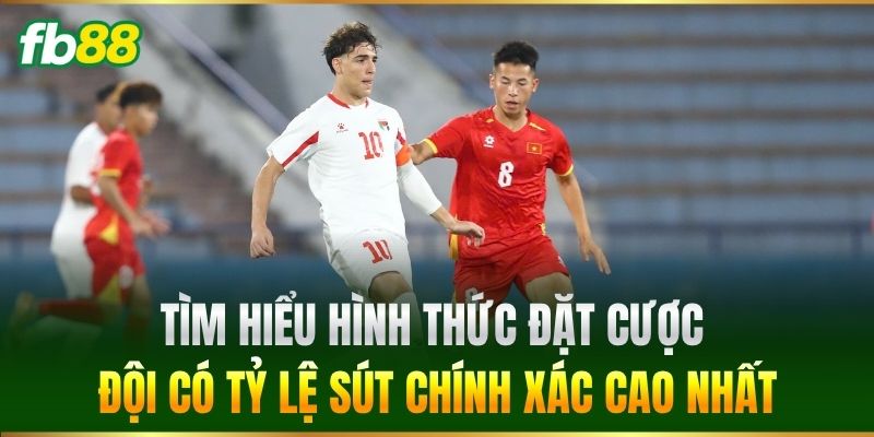 Tìm hiểu hình thức đặt Cược Đội Có Tỷ Lệ Sút Chính Xác Cao Nhất