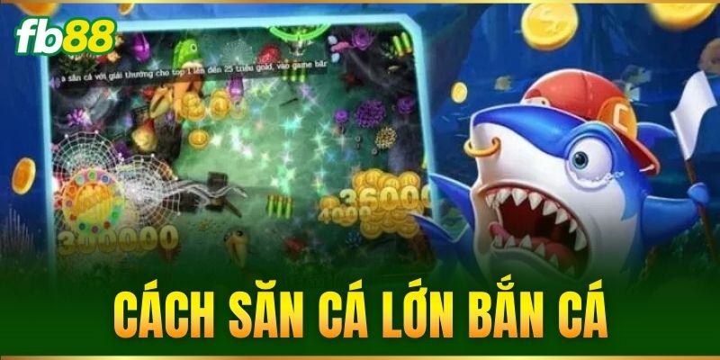 Cách Săn Cá Lớn Bắn Cá Đỉnh Cao – Bí Quyết Từ Cao Thủ FB88