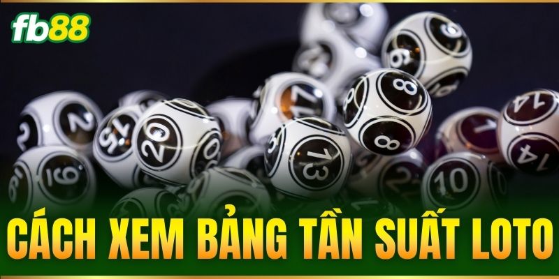 Cách Xem Bảng Tần Suất Loto Hỗ Trợ Chốt Số Trúng Lớn FB88