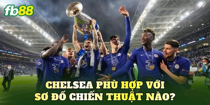 Chelsea phù hợp với sơ đồ chiến thuật nào?