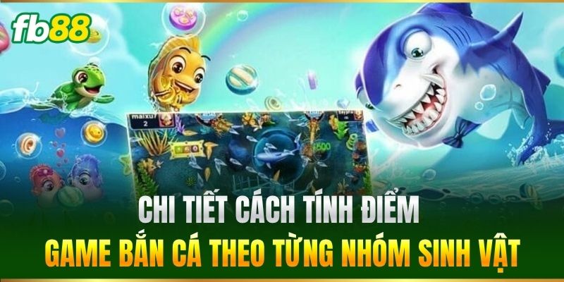 Chi tiết Cách Tính Điểm Game Bắn Cá theo từng nhóm sinh vật