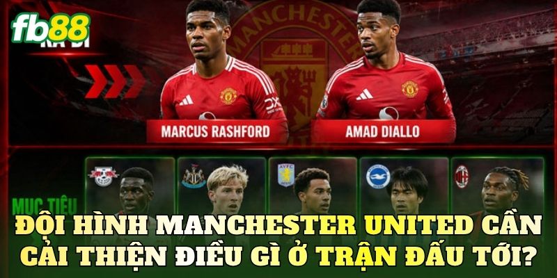 Đội hình Manchester United cần cải thiện điều gì ở trận đấu tới?