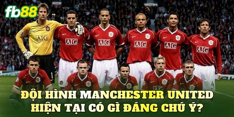 Đội hình Manchester United hiện tại có gì đáng chú ý?