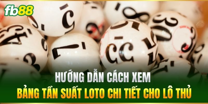 Hướng dẫn Cách Xem Bảng Tần Suất Loto chi tiết cho lô thủ