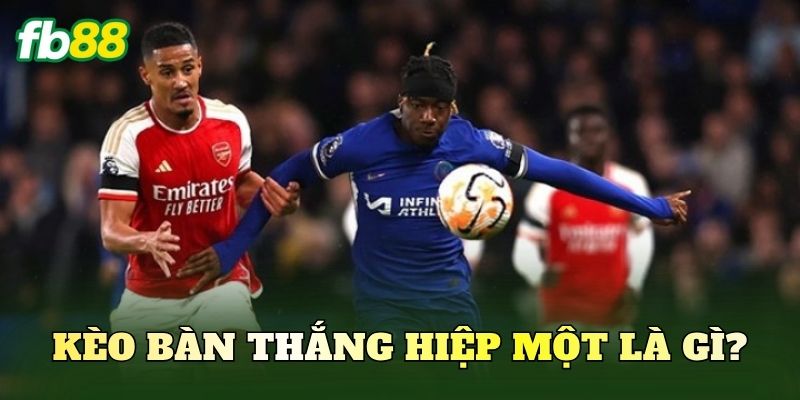 Kèo bàn thắng hiệp một là gì?