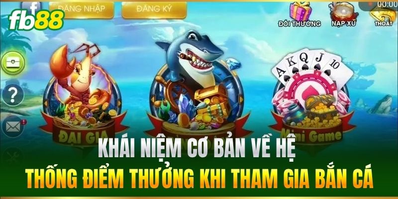 Khái niệm cơ bản về hệ thống điểm thưởng khi tham gia bắn cá