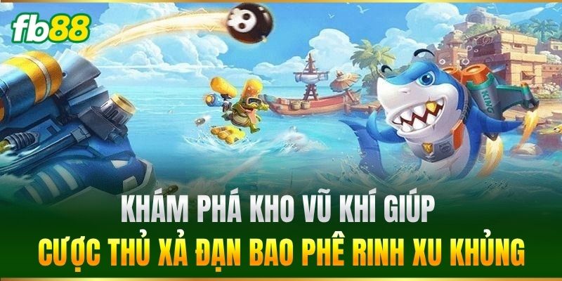 Khám phá kho vũ khí giúp cược thủ xả đạn bao phê rinh xu khủng