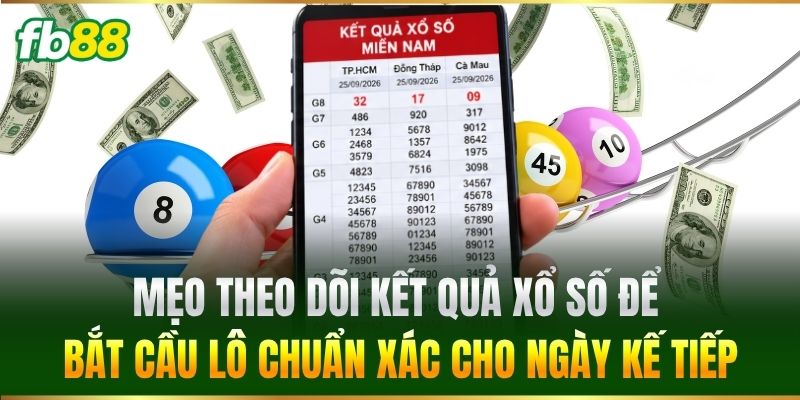 Mẹo Theo Dõi Kết Quả Xổ Số để bắt cầu lô chuẩn xác cho ngày kế tiếp