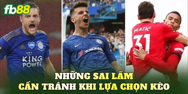 Những sai lầm cần tránh khi lựa chọn kèo