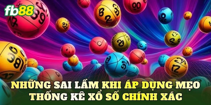 Những sai lầm khi áp dụng mẹo thống kê xổ số chính xác