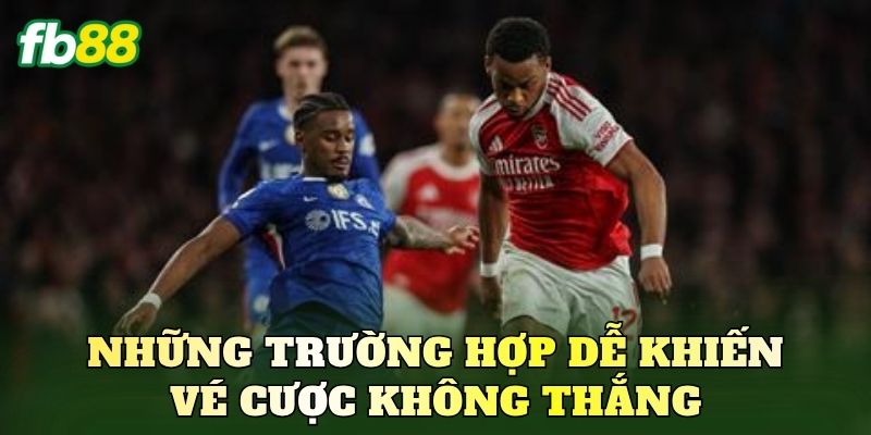 Những trường hợp dễ khiến vé cược không thắng