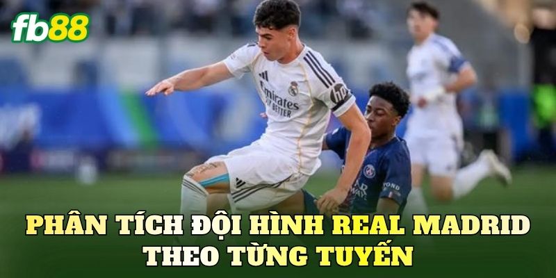 Phân tích đội hình Real Madrid theo từng tuyến