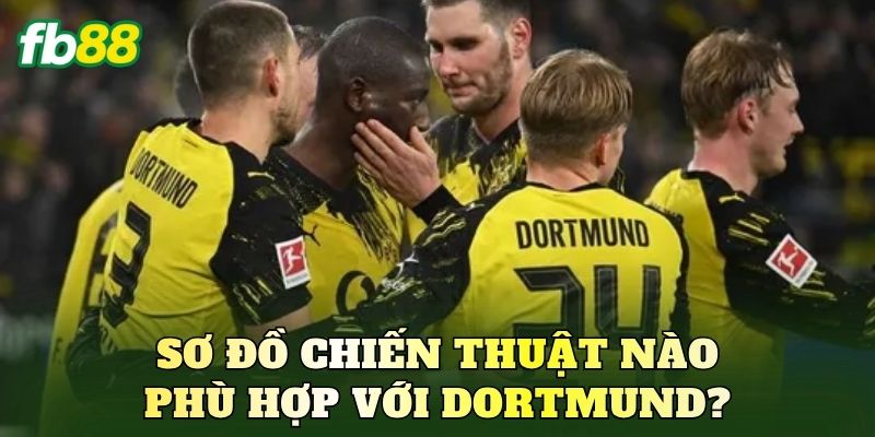 Sơ đồ chiến thuật nào phù hợp với Dortmund?
