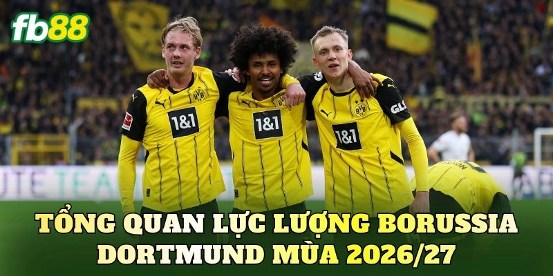 Tổng quan lực lượng Borussia Dortmund mùa 2026/27